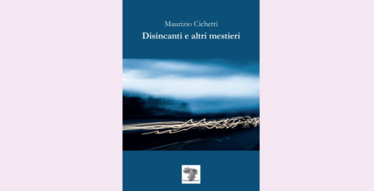 "Disincanti e altri mestieri", raccolta poetica di Maurizio Cichetti. Presentazione a Tagliacozzo sabato 14 agosto
