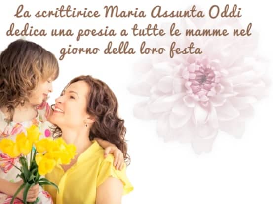 La scrittrice Maria Assunta Oddi dedica una poesia a tutte le mamme nel giorno della loro festa